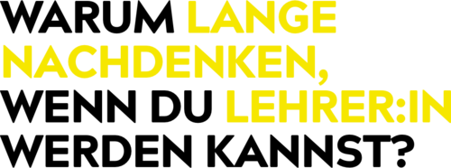 Der Satz ,Warum lange nachdenken, wenn du Lehrer:in werden kannst?´ erscheint in gelben und schwarzen Versalien, den Farben des Bundeslandes Baden-Württemberg.